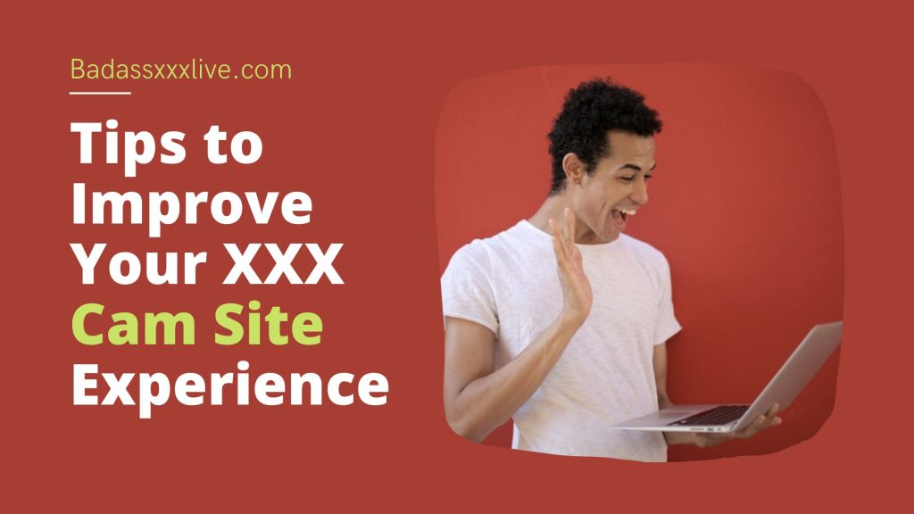 Tips to Improve Your XXX Cam Site Experience