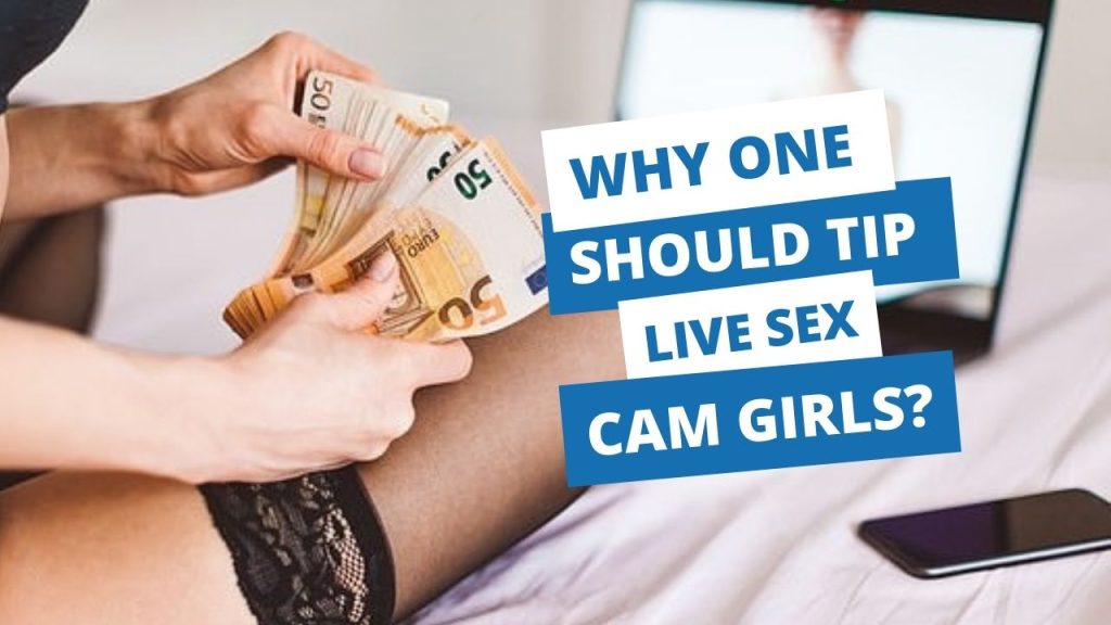 Why One Should Tip Live Sex Cam Girls