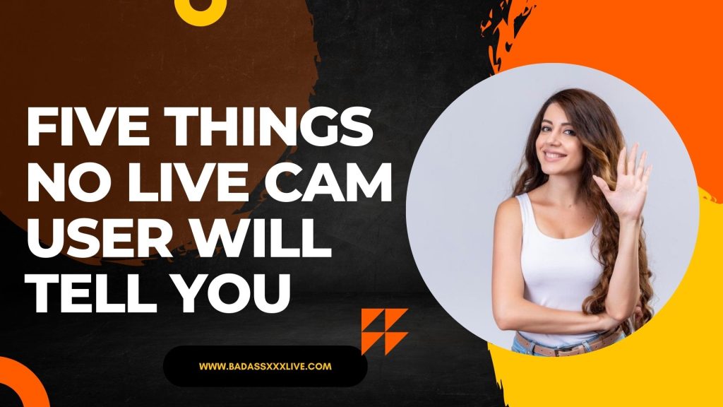Five Things No Live Cam User Will Tell You