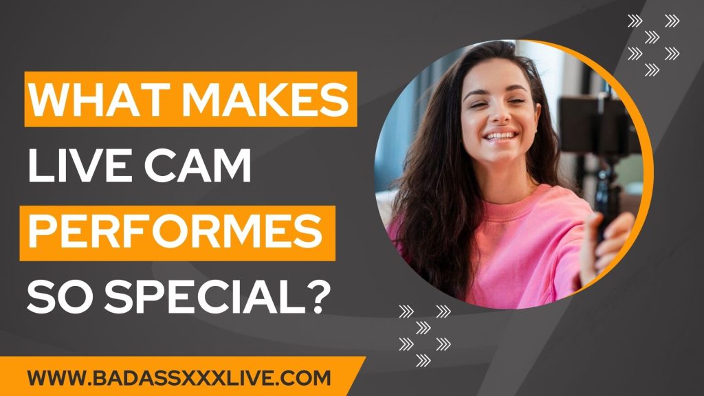 What Makes Live Cam Performers So Special