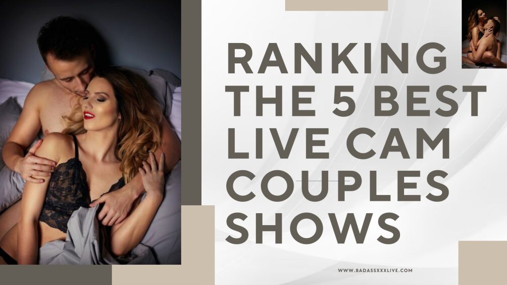 Ranking The 5 Best Live Cam Couples Shows
